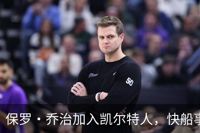 保罗·乔治加入凯尔特人，快船事件为波士顿带来优势