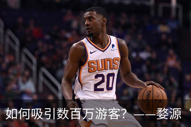 如何吸引数百万游客？——婺源“体育+旅游”激活乡村经济